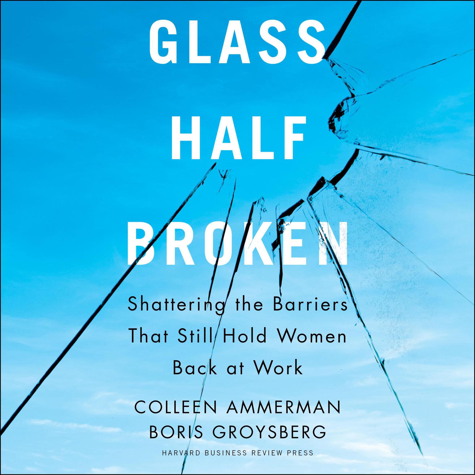 Glass Half-Broken: Shattering the Barriers That Still Hold Women Back at Work Audiobook, by Boris Groysberg