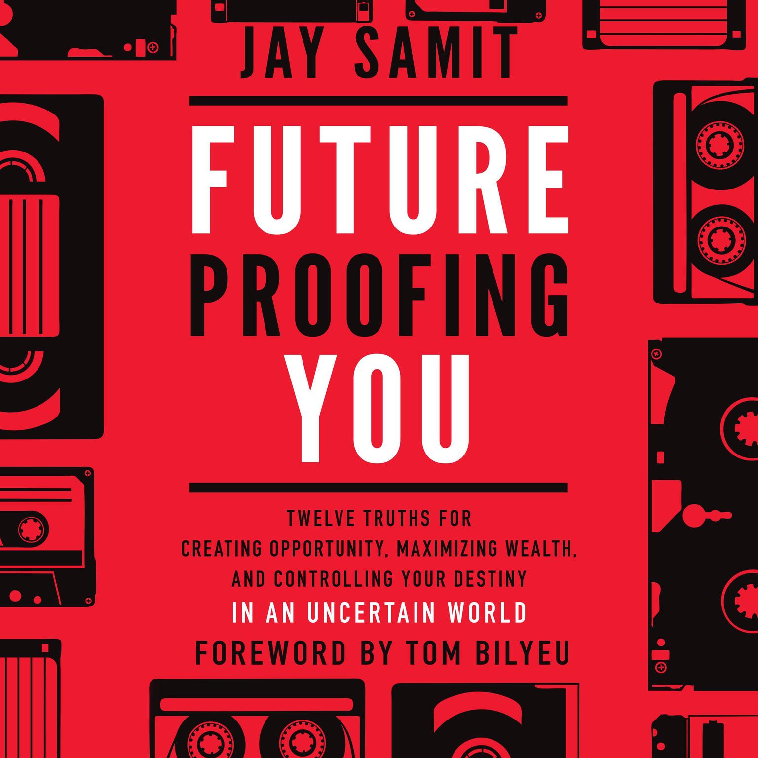 Future Proofing You: Twelve Truths for Creating Opportunity, Maximizing Wealth, and Controlling your Destiny in an Uncertain World Audiobook, by Jay Samit