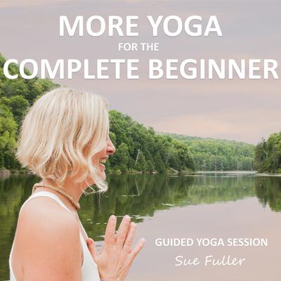 More Yoga for the Complete Beginner: An Easy to Follow Guided Yoga Class Audiobook, by Sue Fuller