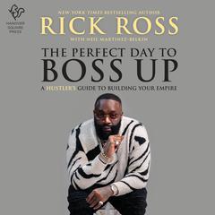 The Perfect Day to Boss Up: A Hustler's Guide to Building Your Empire Audiobook, by Rick Ross