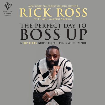 The Perfect Day to Boss Up: A Hustlers Guide to Building Your Empire Audiobook, by Rick Ross