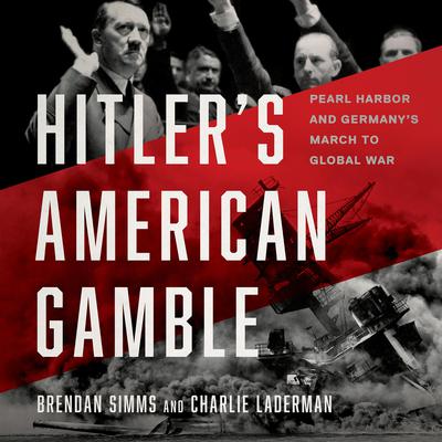 Hitler's American Gamble: Pearl Harbor and Germany's March to Global War Audiobook, by 