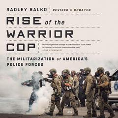 Rise of the Warrior Cop: The Militarization of America's Police Forces Audiobook, by Radley Balko