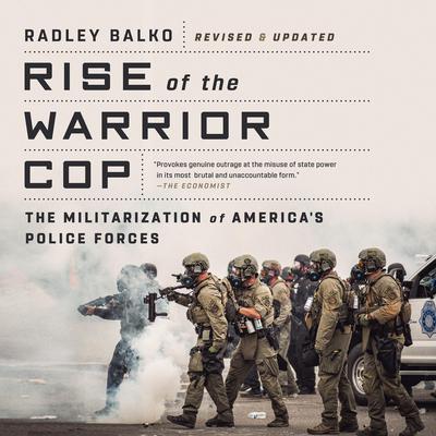 Rise of the Warrior Cop: The Militarization of Americas Police Forces Audiobook, by Radley Balko