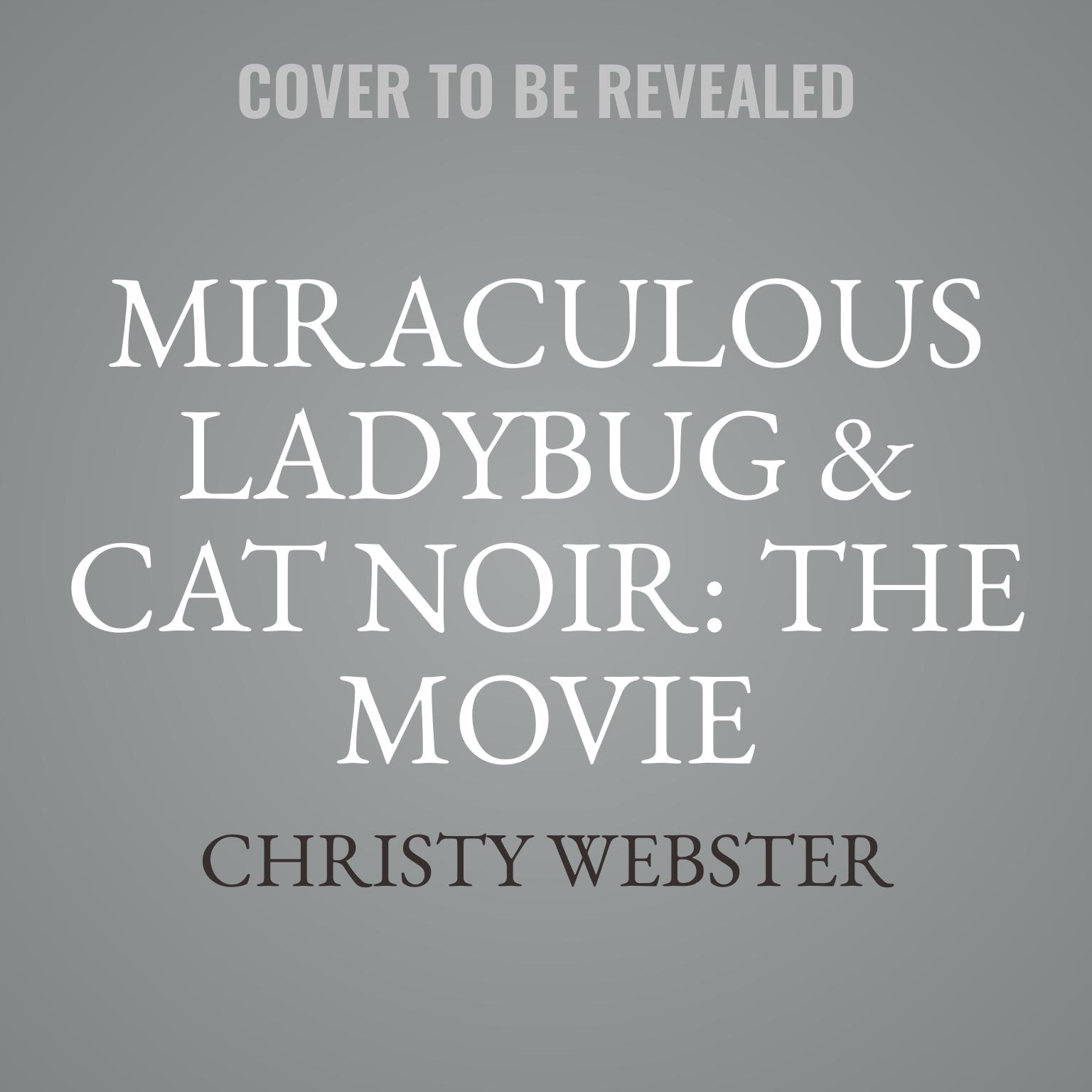 Miraculous Ladybug & Cat Noir: The Movie: Stronger Together: The Movie Novel Audiobook, by Christy Webster