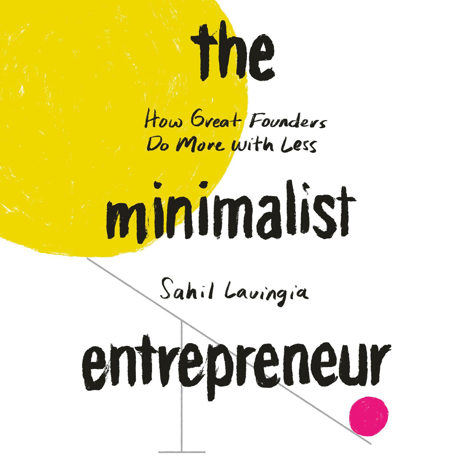 The Minimalist Entrepreneur: How Great Founders Do More with Less Audiobook, by Sahil Lavingia