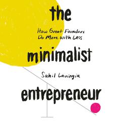 The Minimalist Entrepreneur: How Great Founders Do More with Less Audiobook, by Sahil Lavingia