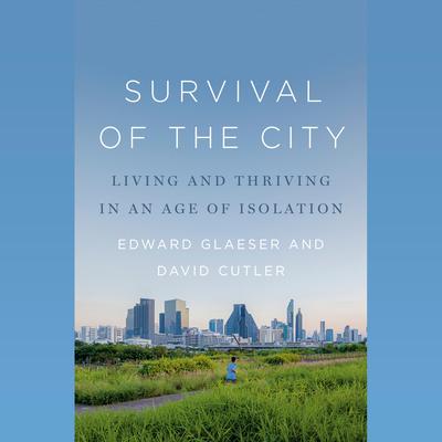 Survival of the City: Living and Thriving in an Age of Isolation Audiobook, by Edward Glaeser
