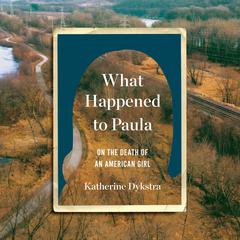 What Happened to Paula: On the Death of an American Girl Audiobook, by Katherine Dykstra