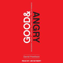 Good and Angry: Redeeming Anger, Irritation, Complaining, and Bitterness Audiobook, by 