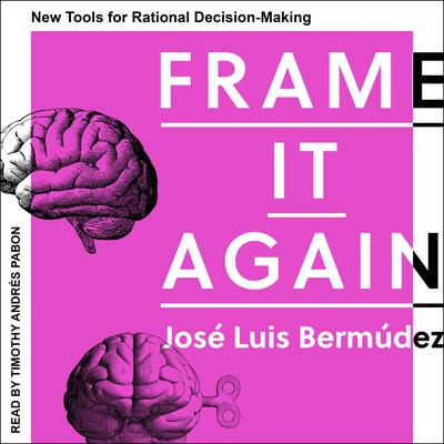 Frame It Again: New Tools for Rational Decision-Making Audiobook, by Jose Luiz Bermudez
