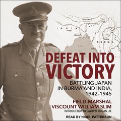 Defeat Into Victory: Battling Japan in Burma and India, 1942-1945 Audiobook, by 