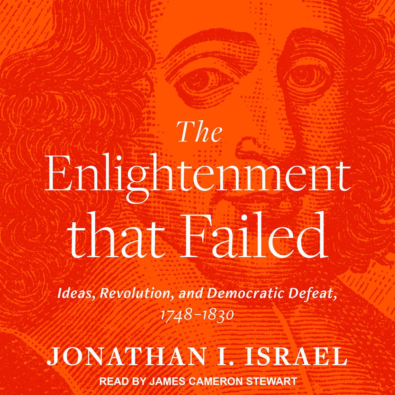 The Enlightenment that Failed: Ideas, Revolution, and Democratic Defeat, 1748-1830 Audiobook, by Jonathan I. Israel