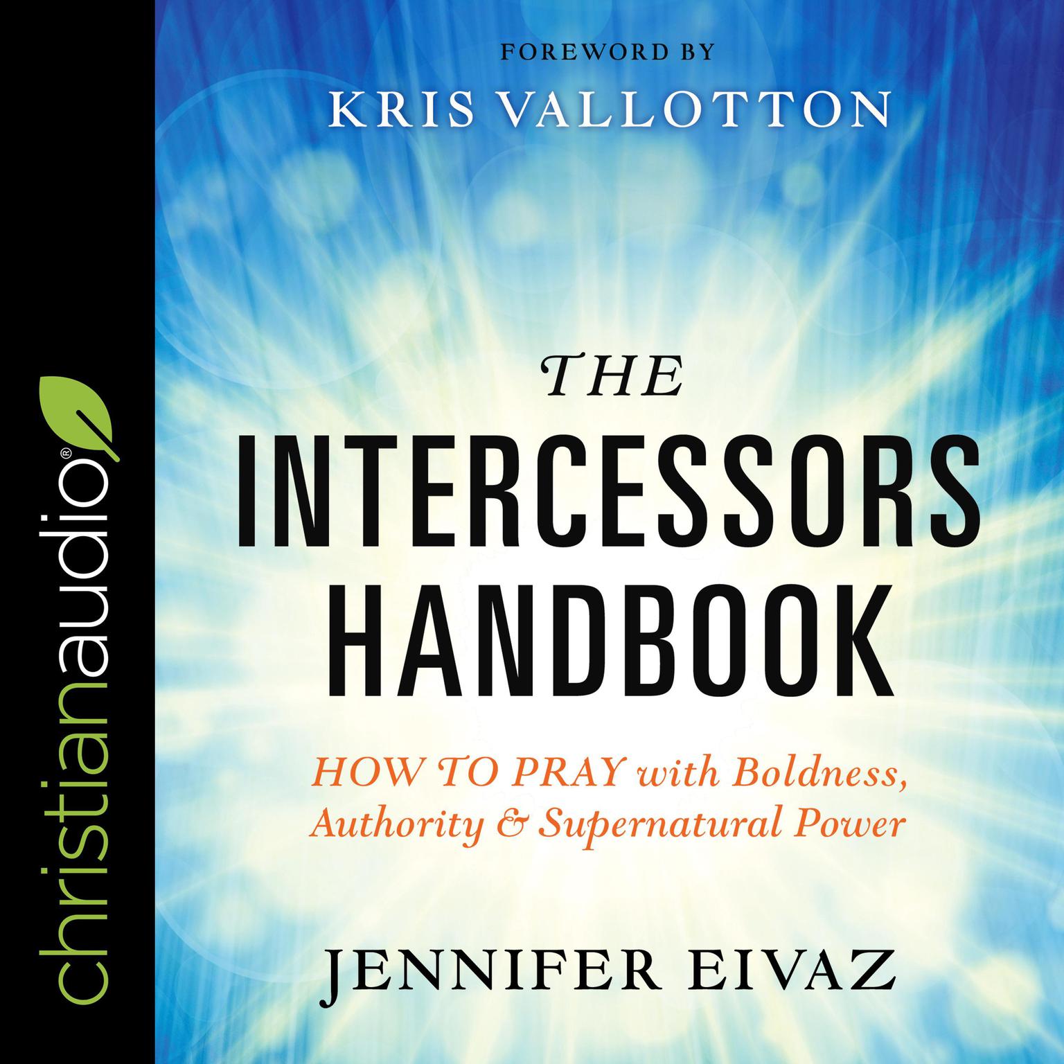 The Intercessors Handbook: How to Pray with Boldness, Authority and Supernatural Power Audiobook, by Jennifer Eivaz