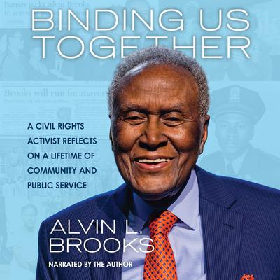 Binding Us Together: A Civil Rights Activist Reflects on a Lifetime of Community and Public Service Audiobook, by Alvin Brooks