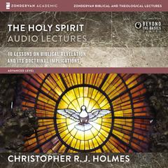 The Holy Spirit: Audio Lectures Audiobook, by Christopher R. J. Holmes