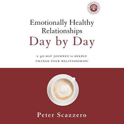 Emotionally Healthy Relationships Day by Day: A 40-Day Journey to Deeply Change Your Relationships Audiobook, by Peter Scazzero