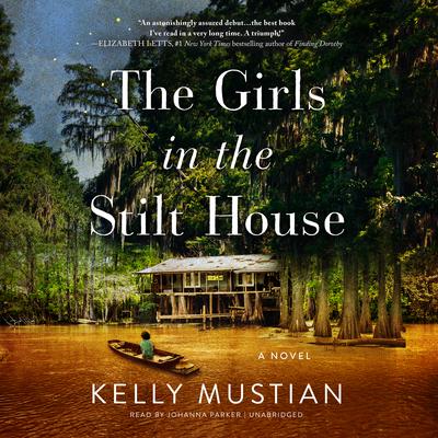 The Girls in the Stilt House: A Novel Audiobook, by Kelly Mustian