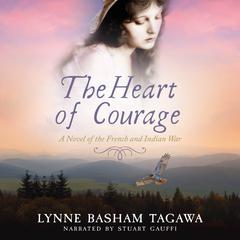 The Heart of Courage: A Novel of the French and Indian War Audiobook, by Lynne Basham Tagawa