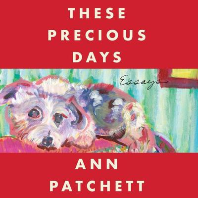 These Precious Days: Essays Audiobook, by Ann Patchett