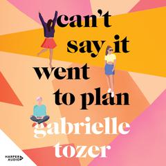 Cant Say it Went to Plan Audiobook, by Gabrielle Tozer
