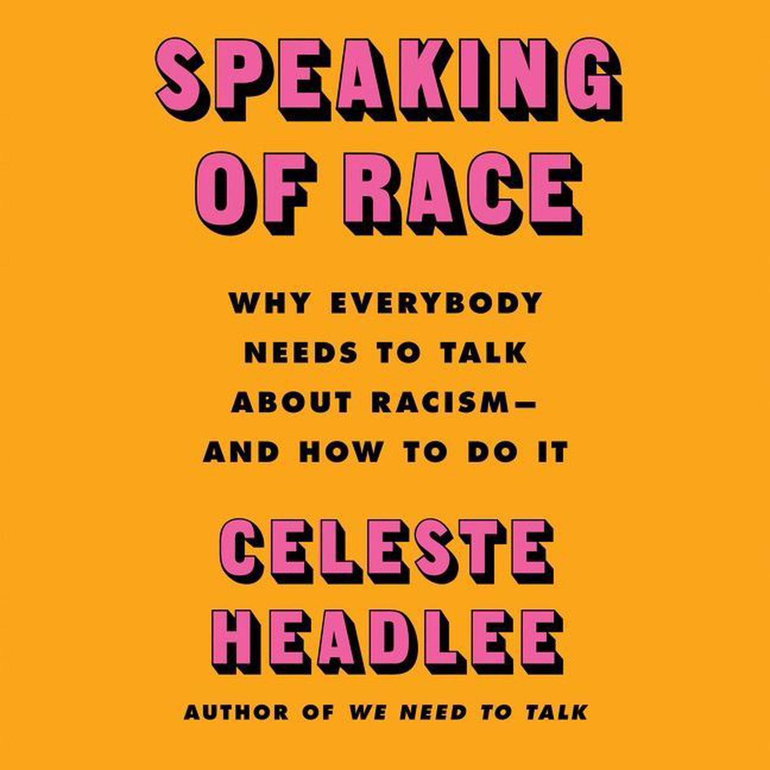Speaking of Race: Why Everybody Needs to Talk About Racism—and How to Do It Audiobook, by Celeste Headlee