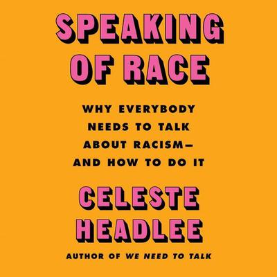 Speaking of Race: Why Everybody Needs to Talk About Racism—and How to Do It Audiobook, by Celeste Headlee