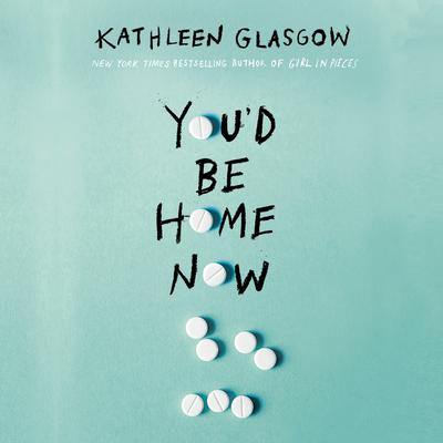 You'd Be Home Now Audiobook, by Kathleen Glasgow