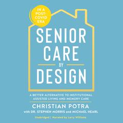 Senior Care by Design: The Better Alternative to Institutional Assisted Living and Memory Care Audiobook, by Christian Potra