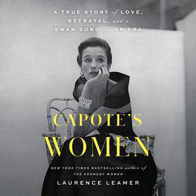 Capotes Women: A True Story of Love, Betrayal, and a Swan Song for an Era Audiobook, by Laurence Leamer