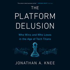 The Platform Delusion: Who Wins and Who Loses in the Age of Tech Titans Audiobook, by 