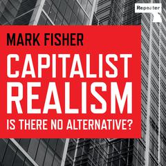 Capitalist Realism: Is There No Alternative? Audiobook, by Mark Fisher
