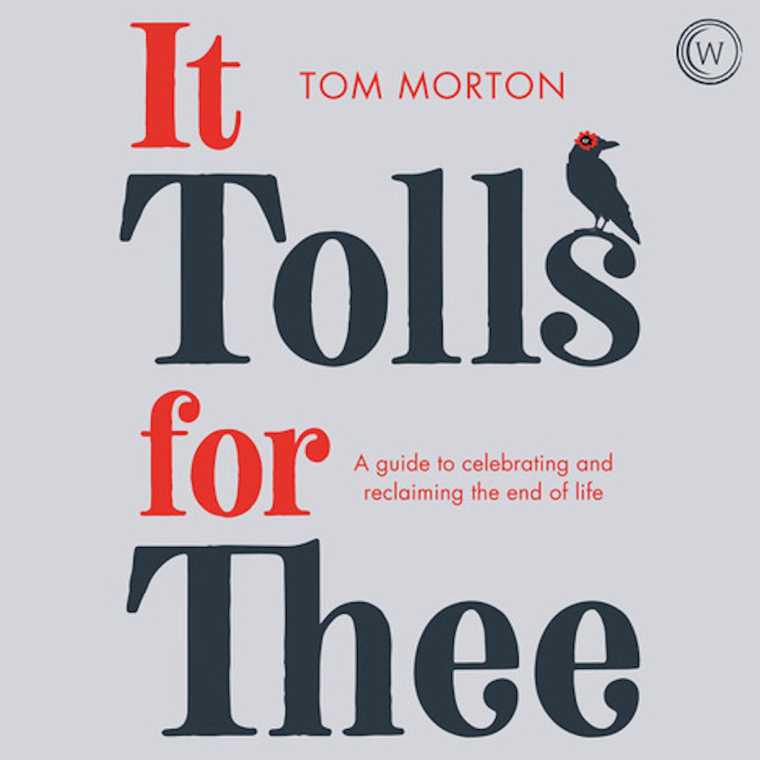 It Tolls For Thee: A guide to celebrating and reclaiming the end of life Audiobook, by Tom Morton