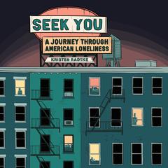 Seek You: A Journey Through American Loneliness Audiobook, by Kristen Radtke