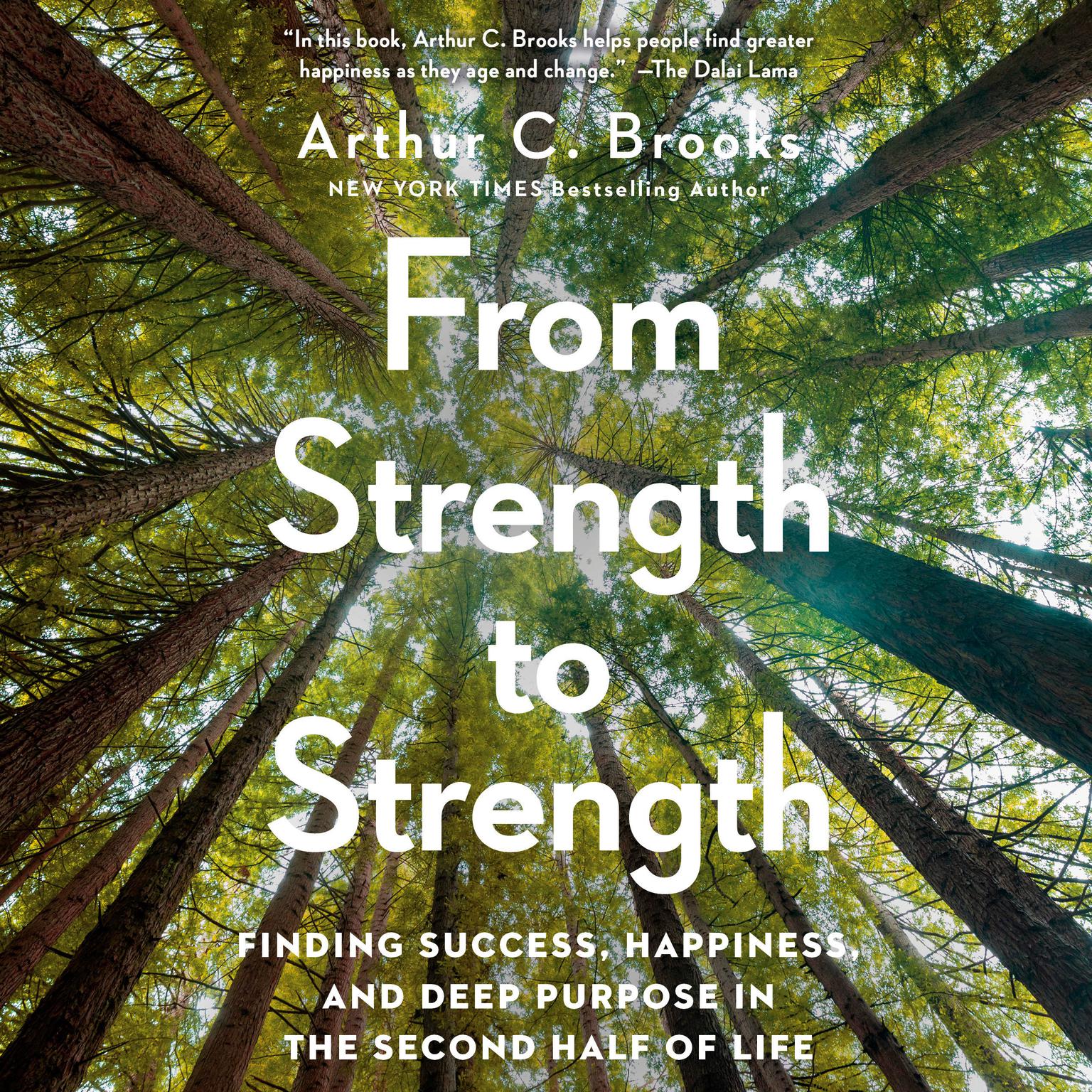 From Strength to Strength: Finding Success, Happiness, and Deep Purpose in the Second Half of Life Audiobook, by Arthur C. Brooks