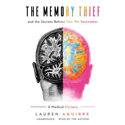 The Memory Thief: And the Secrets behind How We Remember; A Medical Mystery Audiobook, by Lauren Aguirre