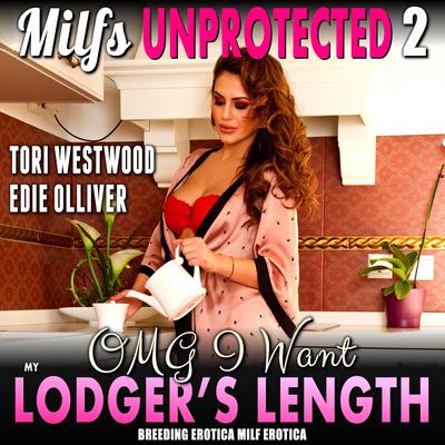 OMG I Want My Lodger’s Length : Milfs Unprotected 2 (Breeding Erotica MILF Erotica) Audiobook, by Tori Westwood
