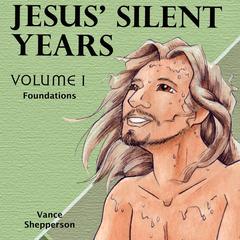 Jesus’ Silent Years, Foundations Audiobook, by Vance Shepperson