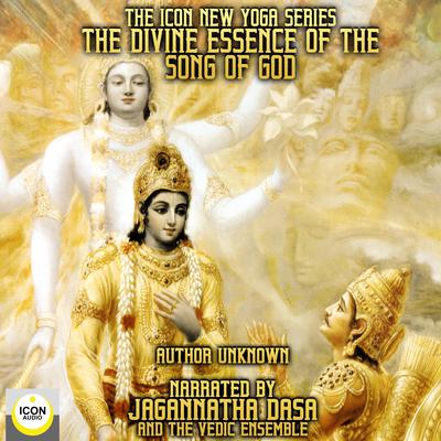 The Icon New Yoga Series: The Divine Essence Of The Song Of God Audiobook, by unknown