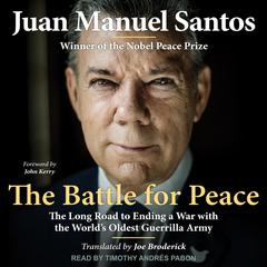 The Battle for Peace: The Long Road to Ending a War with the Worlds Oldest Guerrilla Army Audiobook, by Juan Manuel Santos