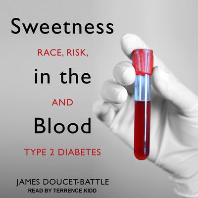 Sweetness in the Blood: Race, Risk, and Type 2 Diabetes Audiobook, by James Doucet-Battle