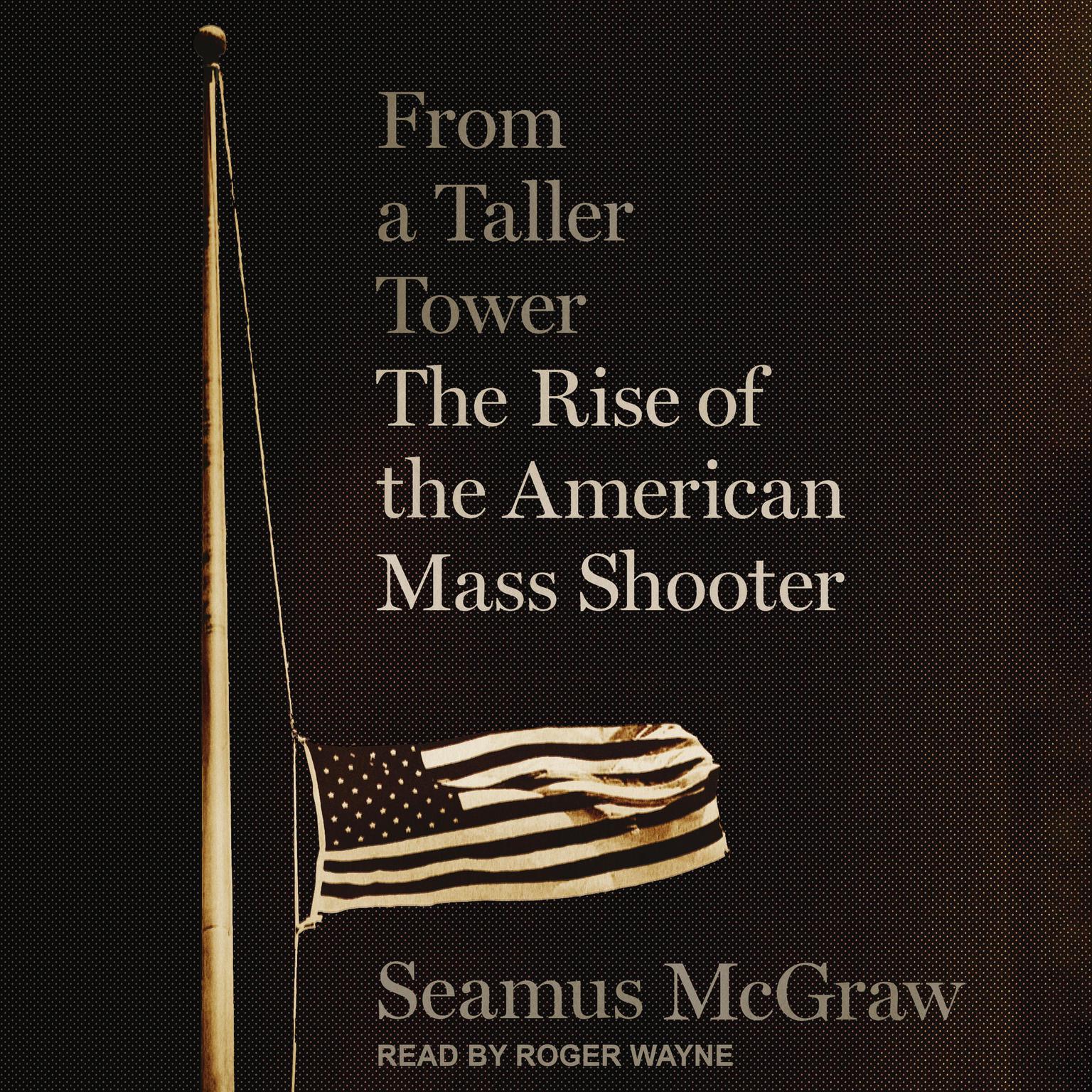 From a Taller Tower: The Rise of the American Mass Shooter Audiobook, by Seamus McGraw