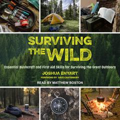 Surviving the Wild: Essential Bushcraft and First Aid Skills for Surviving the Great Outdoors Audiobook, by Joshua Enyart
