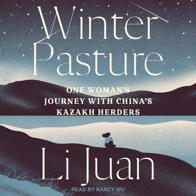 Winter Pasture: One Womans Journey with Chinas Kazakh Herders Audiobook, by Li Juan