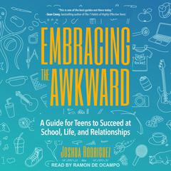 Embracing the Awkward: A Guide for Teens to Succeed at School, Life and Relationships Audiobook, by Joshua Rodriguez