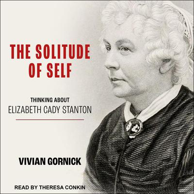 The Solitude of Self: Thinking About Elizabeth Cady Stanton Audiobook, by Vivian Gornick
