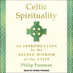 Celtic Spirituality: An Introduction to the Sacred Wisdom of the Celts Audiobook, by Philip Freeman