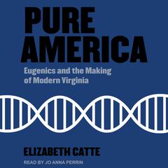 Pure America: Eugenics and the Making of Modern Virginia Audiobook, by Elizabeth Catte