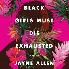 Black Girls Must Die Exhausted: A Novel Audiobook, by Jayne Allen