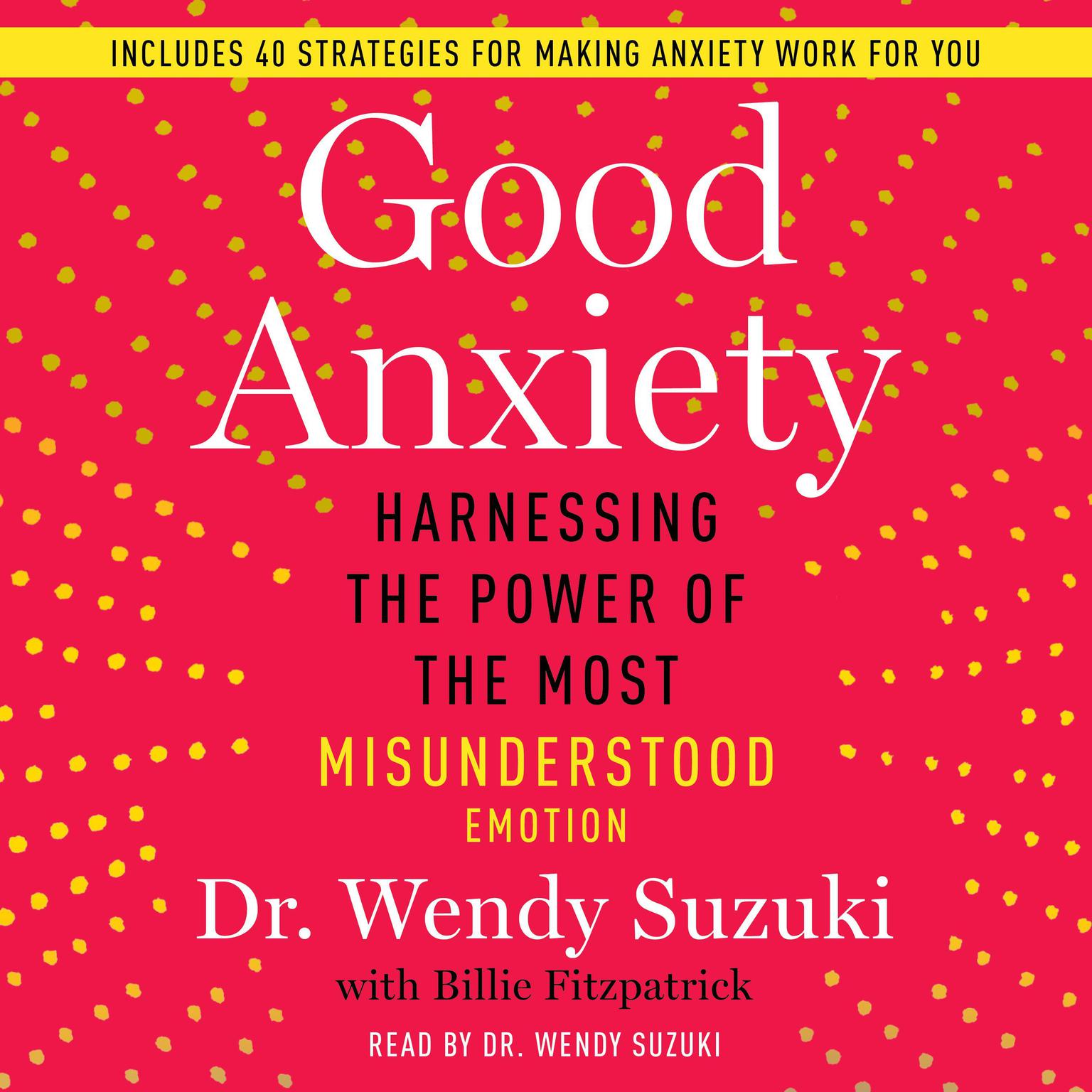 Good Anxiety: Harnessing the Power of the Most Misunderstood Emotion Audiobook, by Wendy Suzuki